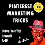 Pinterest - Deliciously Wicked Pinterest Marketing Tricks to Brand and Sell Your Products and Drive Traffic to Your Website! (Deliciously Wicked Tricks) ~ Eldi Abilo