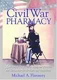 Civil War Pharmacy: A History of Drugs, Drug Supply and Provision, and Therapeutics for the Union and Confederacy (Pharmaceutical Heritage) (Pharmaceutical Heritage)