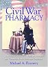 Civil War Pharmacy: A History of Drugs, Drug Supply and Provision, and Therapeutics for the Union and Confederacy (Pharmaceutical Heritage) (Pharmaceutical Heritage)