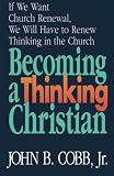 Becoming a Thinking Christian: If We Want Church Renewal, We Will Have to Renew Thinking in the Church