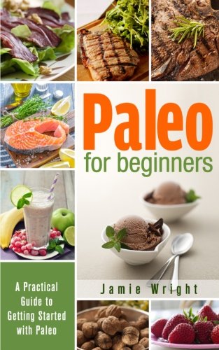 Paleo for Beginners: A Practical Guide to Getting Started with Paleo
