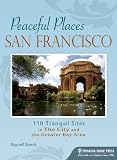 Peaceful Places: San Francisco: 100+ Tranquil Sites in The City and the Greater Bay Area