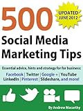 500 Social Media Marketing Tips: Essential advice, hints and strategy for business: Facebook, Twitter, Google+, YouTube, LinkedIn, Pinterest, Slideshare, and more!