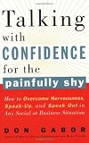 Talking with Confidence for the Painfully Shy: How to Overcome Nervousness, Speak-Up, and Speak Out in Any Social or Business S ituation