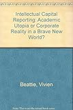 Intellectual capital reporting : academic utopia or corporate reality in a brave new world?