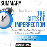 Summary: Brené Brown's The Gifts of Imperfection: Let Go of Who You Think You're Supposed to Be and Embrace Who You Are