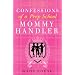 Confessions of a Prep School Mommy Handler: A Memoir