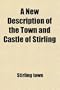 A New Description of the Town and Castle of Stirling