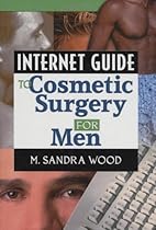 Internet Guide to Cosmetic Surgery for Men (Haworth Internet Medical Guides) Internet Guide to Cosmetic Surgery for Men (Haworth Internet Medical Guides)