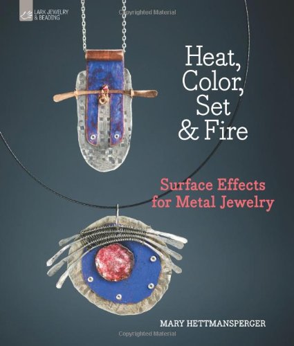 Heat, Color, Set  Fire: Surface Effects for Metal Jewelry