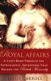 Royal Affairs: A Lusty Romp Through the Extramarital Adventures That Rocked the British Monarchy