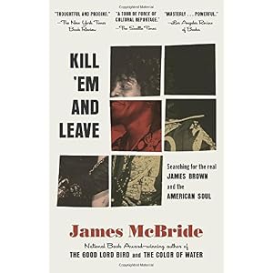 Kill 'Em and Leave: Searching for James Brown and the American Soul