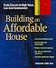 Building An Affordable House: A Smart Guide to High-Value, Low-Cost Construction