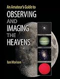 An Amateur's Guide to Observing and Imaging the Heavens