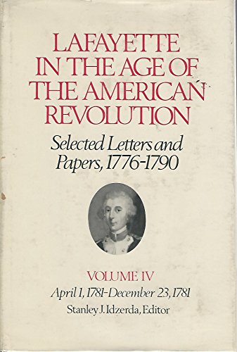 Lafayette in the Age of the American Revolution. Selected Letters and Papers, 1776-1790. Volume IV: April 1, 1781-December 23, 1781.