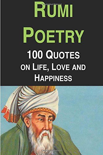 Rumi Poetry: 100 Quotes on Life, Love and Happiness