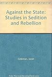 Against the state : studies in sedition and rebellion