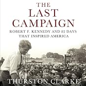 The Last Campaign: Robert F. Kennedy and 82 Days That Inspired America | [Thurston Clarke]