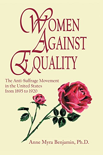 Women Against Equality: A History of the Anti-Suffrage Movement in the Unites States from 1895 to 1920