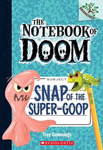 Snap of the Super-Goop: A Branches Book (the Notebook of Doom #10) (Notebook of Doom. Scholastic Branches)
