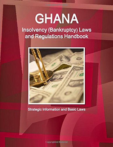 Ghana Insolvency (Bankruptcy) Laws and Regulations Handbook - Strategic Information and Basic Laws