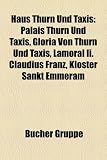 Produkt-Bild: Haus Thurn und Taxis: Palais Thurn und Taxis, Gloria von Thurn und Taxis, Lamoral Claudius Franz von Thurn und Taxis, Kloster Sankt Emmeram, Elisabeth ... und Taxis, Albert Prinz von Thurn und Taxis