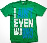 I Ain't Even Mad Bro Mens T-shirt, Big and Bold Funny Statements Tee Shirt, XX-Large, Kelly