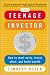 The Teenage Investor : How to Start Early, Invest Often & Build Wealth