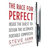 The Race for Perfect: Inside the Quest to Design the Ultimate Portable Computer