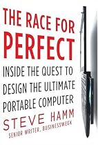 The Race for Perfect:  Inside the Quest to Design the Ultimate Portable Computer