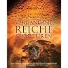 Vergangene Reiche und Kulturen: Atlas der versunkenen Welten mit �ber 400 Abbildungen, zahlreichen Karten und Zeitleisten