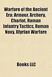 Warfare of the Ancient Era: Armour, Archery, Chariot, Roman Infantry Tactics, Roman Navy, Illyrian Warfare