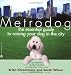 Metrodog: The Essential Guide to Raising Your Dog in the City