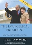 The Evangelical President: George Bushs Struggle to Spread a Moral Democracy Throughout the World