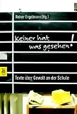 Keiner hat was gesehen: Texte �ber Gewalt an der Schule - 