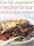 Low-fat Vegetarian Mediterranean Recipes: 75 Delicious Dishes Inspired by the Sunny Food of the Mediterranean, Adapted for Today's Low-fat Lifestyle, Shown Step-by-step in 300 Colour Photographs