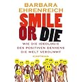 Smile or Die. Wie die Ideologie des positiven Denkens die Welt verdummt