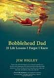 Bobblehead Dad: 25 Life Lessons I Forgot I Knew