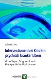 Interventionen bei Kindern psychisch kranker Eltern: Grundlagen, Diagnostik und therapeutische Maßnahmen