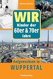 Wir Kinder der 60er & 70er Jahre - Aufgewachsen in Wuppertal