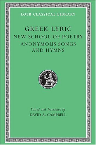 Greek Lyric: The New School of Poetry and Anonymous Songs and Hymns (Loeb Classical Library No. 144)