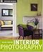 Interior Photography: Lighting and Other Professional Techniques with Style