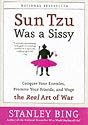 Sun Tzu Was a Sissy: Conquer Your Enemies, Promote Your Friends, and Wage the Real Art of War