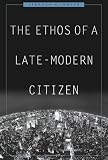 The Ethos of a Late-Modern Citizen
