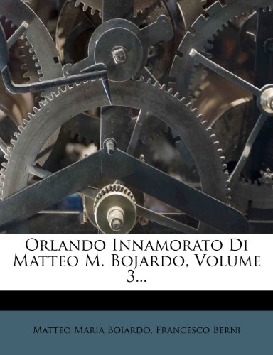 Orlando Innamorato Di Matteo M. Bojardo, Volume 3... (Italian Edition)