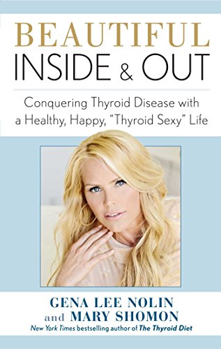 Beautiful Inside and Out: Conquering Thyroid Disease with a Healthy, Happy, ',Thyroid Sexy', Life