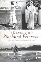 Death of a Pinehurst Princess: The 1935 Elva Statler Davidson Mystery (True Crime) Death of a Pinehurst Princess: The 1935 Elva Statler Davidson Mystery (True Crime)