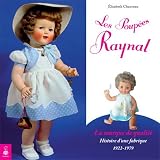 Les poup�es Raynal, la marque de qualit� : Histoire d'une fabrique 1922-1979