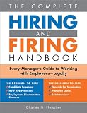 The Complete Hiring and Firing Handbook: Every Manager's Guide to Working with Employees--Legally
