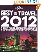 Lonely Planet's Best in Travel 2012 1st Ed.: The Best Trends, Destinations, Journeys & Experiences for the Upcoming Year